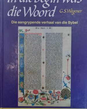 In die begin was die Woord: Die aangrypende verhaal van die Bybel /Wegener, GS